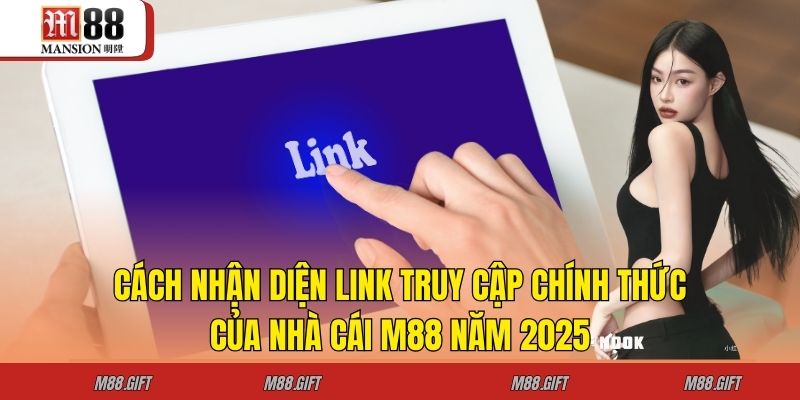 Link Truy Cập Chính Thức Của Nhà Cái M88 Năm 2025 3 Cách nhận diện link truy cập chính thức của nhà cái M88 năm 2025