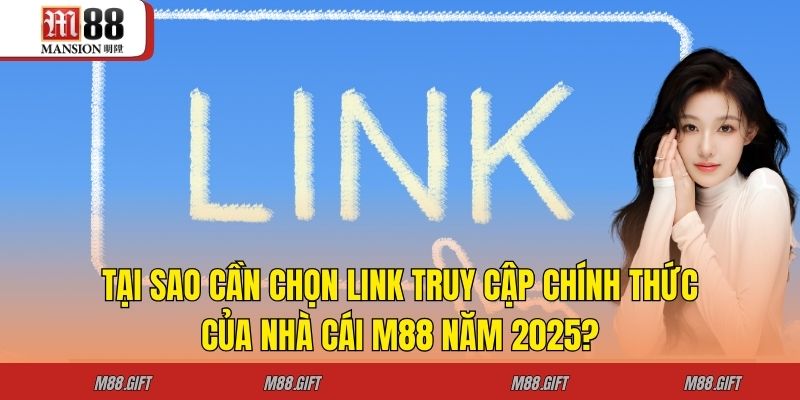 Link Truy Cập Chính Thức Của Nhà Cái M88 Năm 2025 2 Tại sao cần chọn link truy cập chính thức của nhà cái M88 năm 2025?